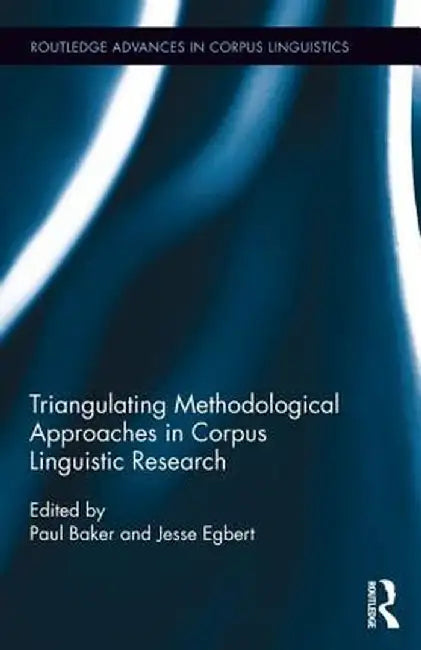 Triangulating Methodological Approaches in Corpus Linguistic Research by Paul Baker