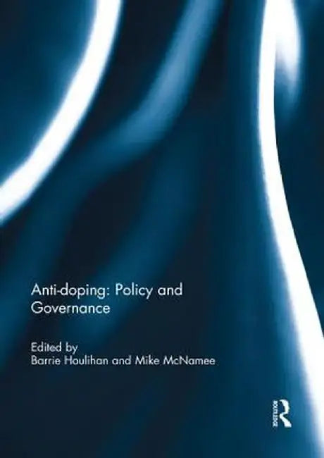 Anti-Doping: Policy and Governance by Barrie Houlihan