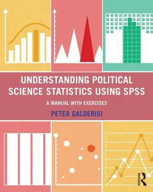 Understanding Political Science Statistics Using SPSS: A Manual with Exercises by Peter Galderisi
