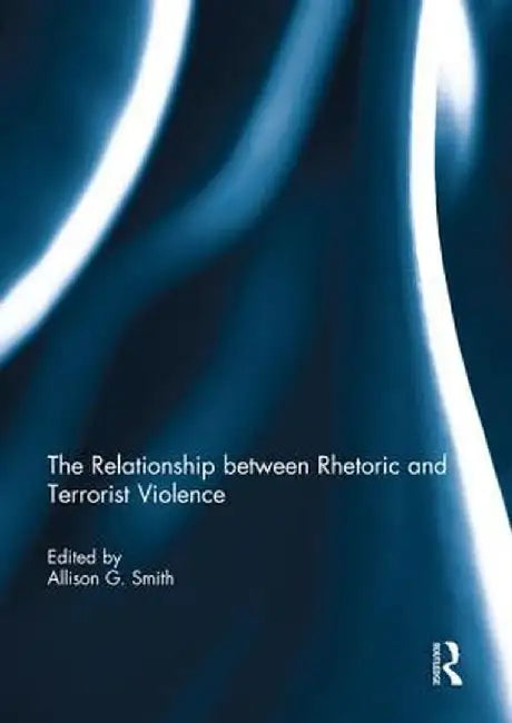 The Relationship Between Rhetoric and Terrorist Violence by Allison Smith