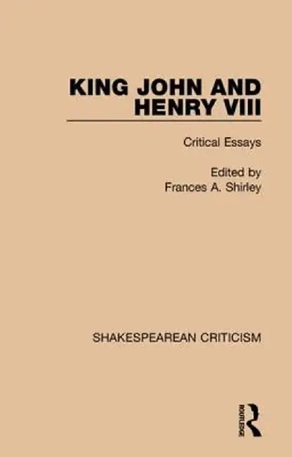King John and Henry VIII: Critical Essays by Frances A. Shirley