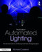 Automated Lighting: The Art and Science of Moving and Color-Changing Lights by Richard Cadena