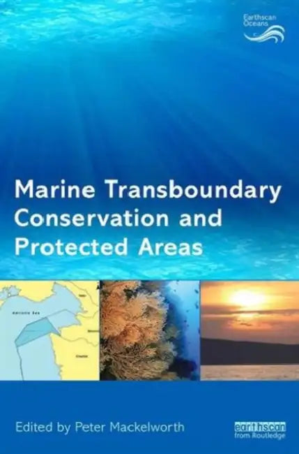 Marine Transboundary Conservation and Protected Areas by Peter Mackelworth