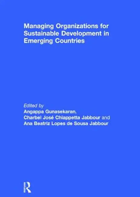Managing Organizations for Sustainable Development in Emerging Countries by Angappa Gunasekaran