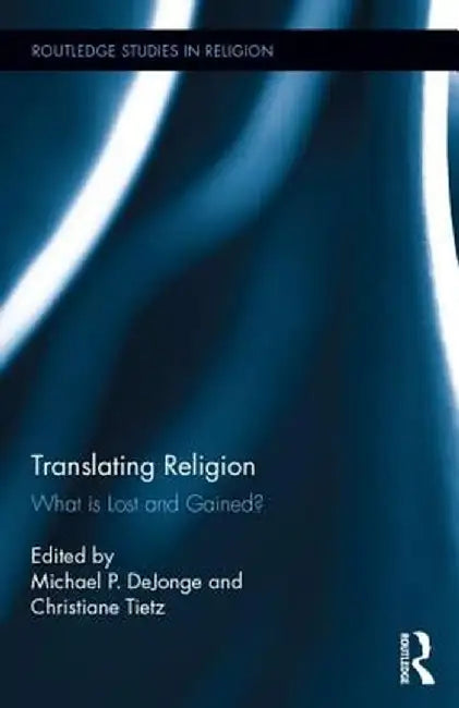 Translating Religion: What Is Lost and Gained? by Michael DeJonge