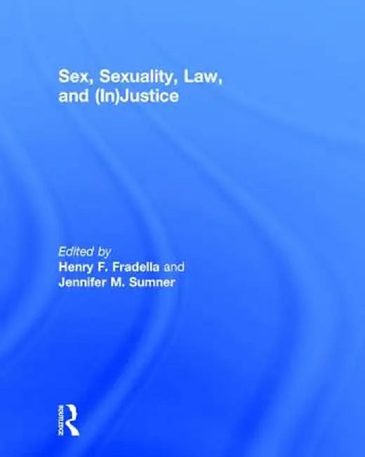 Sex, Sexuality, Law, and (In)Justice by Henry Fradella