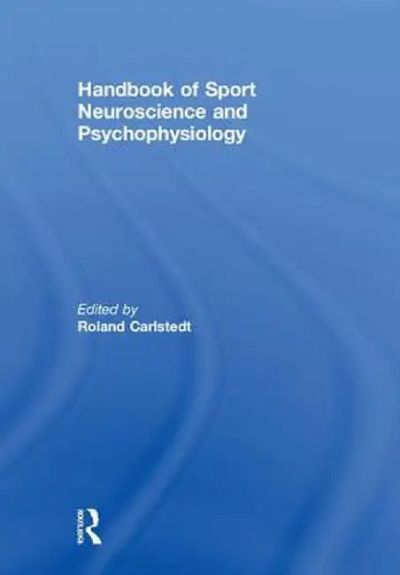 Handbook of Sport Neuroscience and Psychophysiology by Roland Carlstedt