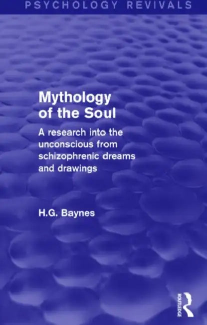 Mythology of the Soul: A Research into the Unconscious from Schizophrenic Dreams and Drawings by H.G. Baynes