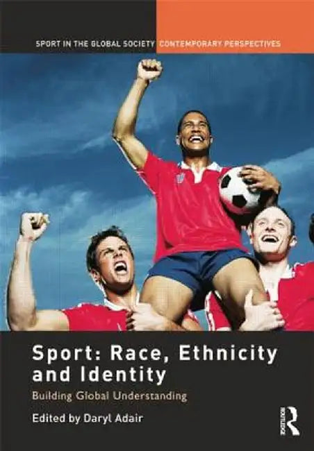 Sport: Race, Ethnicity and Identity: Building Global Understanding by Daryl Adair