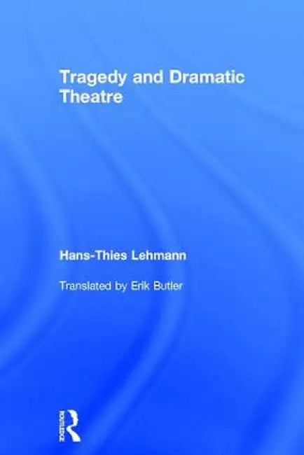 Tragedy and Dramatic Theatre by Hans-Thies Lehmann