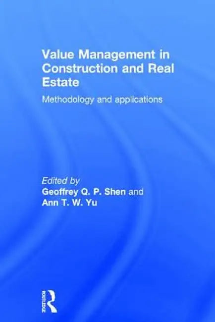 Value Management in Construction and Real Estate: Methodology and Applications by Geoffrey Q. P. Shen