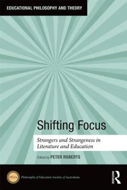 Shifting Focus: Strangers and Strangeness in Literature and Education by Peter Roberts