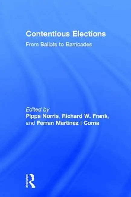Contentious Elections: From Ballots to Barricades by Pippa Norris