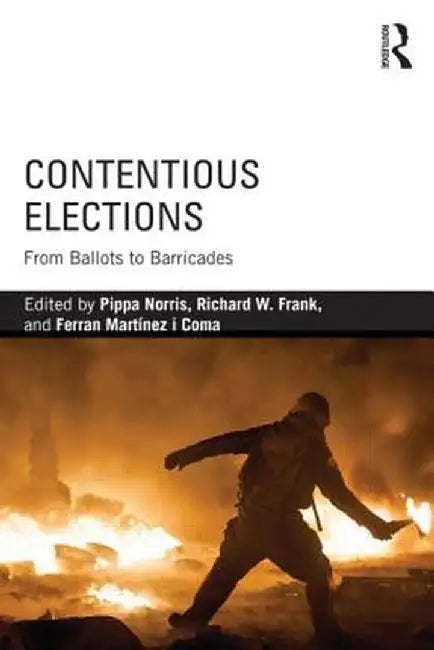 Contentious Elections: From Ballots to Barricades by Pippa Norris