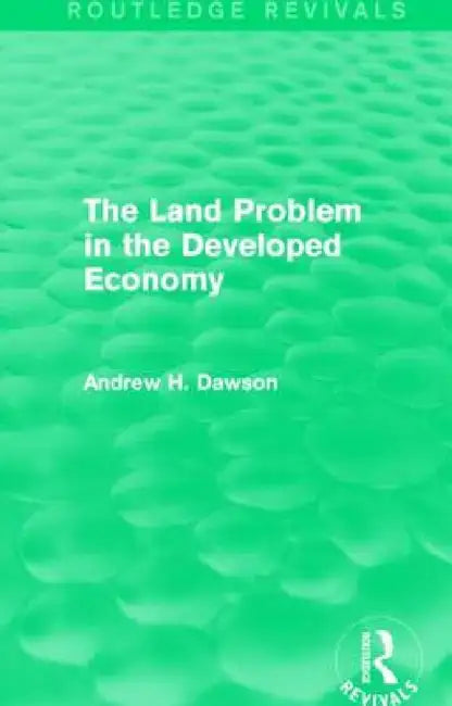 The Land Problem in the Developed Economy (Routledge Revivals) by Andrew H. Dawson