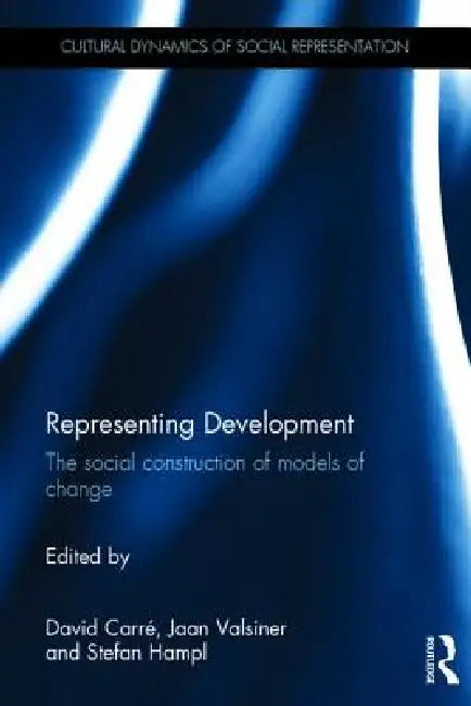 Representing Development: The Social Construction of Models of Change by David Carre