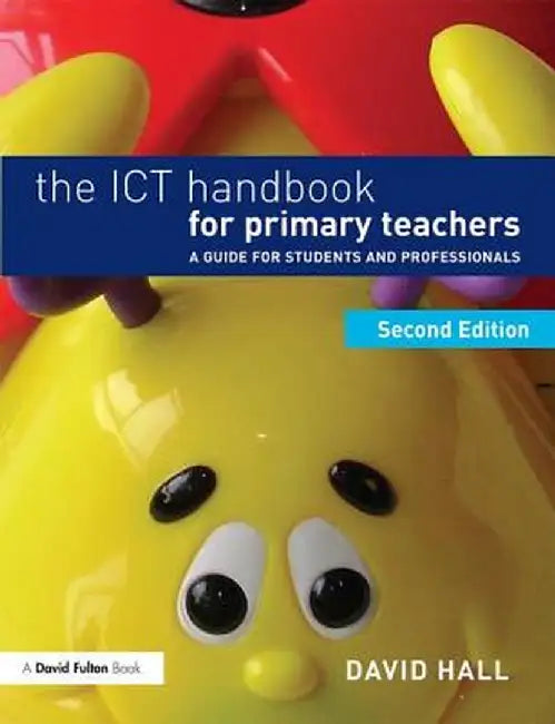The ICT Handbook for Primary Teachers: A Guide for Students and Professionals by David Hall