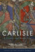 Carlisle: A Frontier and Border City by Mike McCarthy