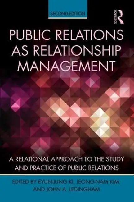 Public Relations as Relationship Management: A Relational Approach to the Study and Practice of Public Relations by Eyun-Jung Ki