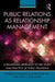 Public Relations as Relationship Management: A Relational Approach to the Study and Practice of Public Relations by Eyun-Jung Ki