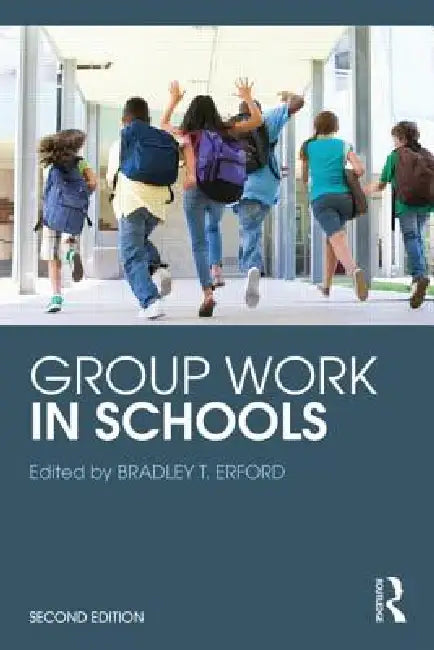Group Work in Schools by Bradley T. Erford