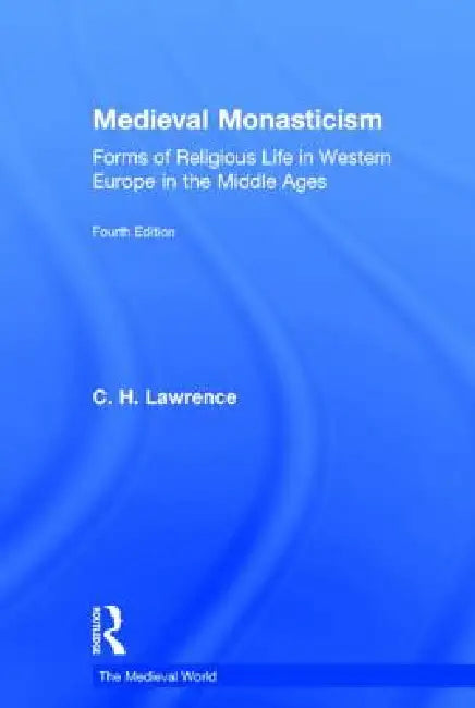 Medieval Monasticism: Forms of Religious Life in Western Europe in the Middle Ages by C. H. Lawrence