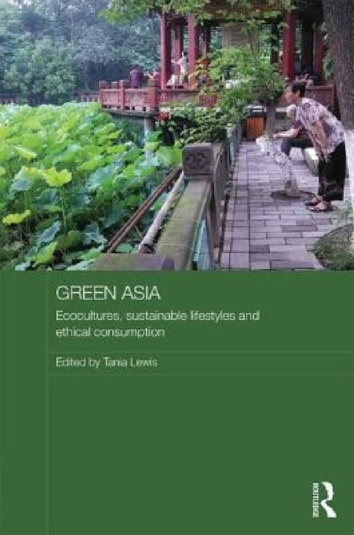 Green Asia: Ecocultures, Sustainable Lifestyles, and Ethical Consumption by Tania Lewis