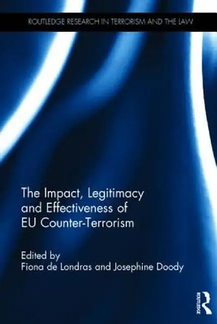 The Impact, Legitimacy and Effectiveness of EU Counter-Terrorism by Fiona de Londras