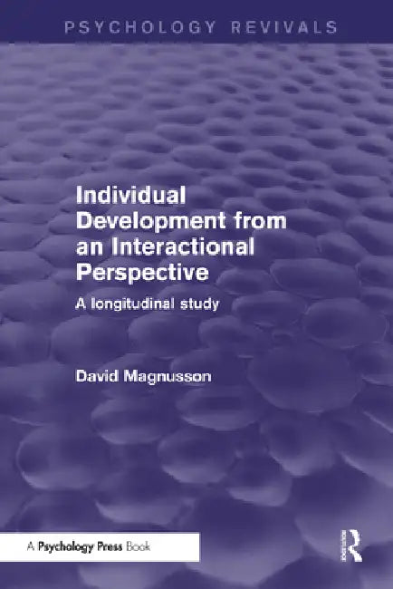 Individual Development from an Interactional Perspective (Psychology Revivals): A Longitudinal Study by David Magnusson