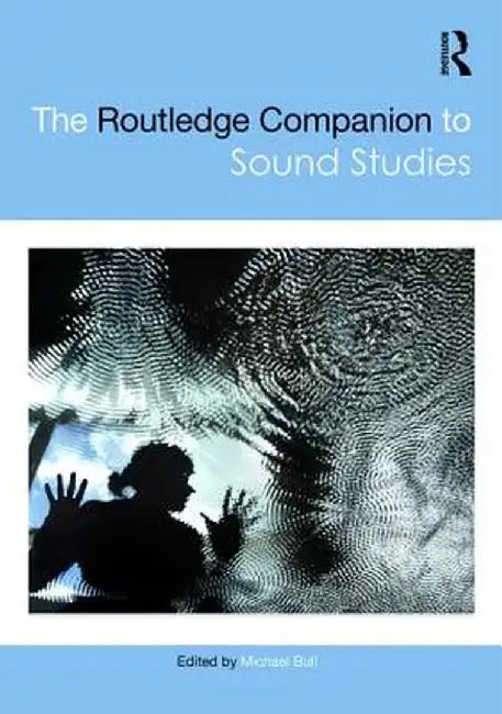 The Routledge Companion to Sound Studies by Michael Bull