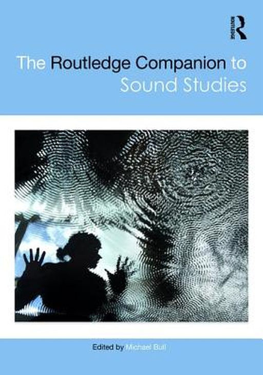 The Routledge Companion to Sound Studies by Michael Bull