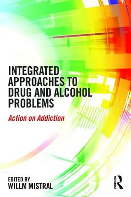 Integrated Approaches to Drug and Alcohol Problems: Action on addiction by Willm Mistral