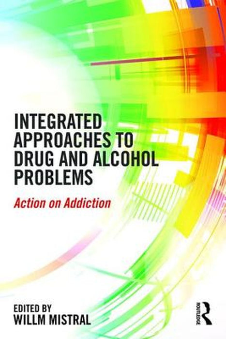 Integrated Approaches to Drug and Alcohol Problems: Action on addiction by Willm Mistral