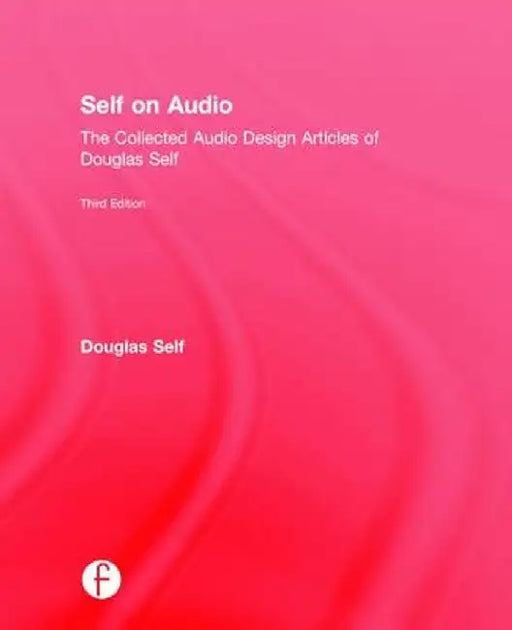 Self on Audio: The Collected Audio Design Articles of Douglas Self by Douglas Self
