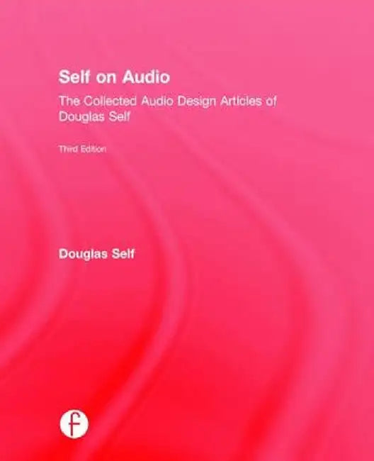 Self on Audio: The Collected Audio Design Articles of Douglas Self by Douglas Self