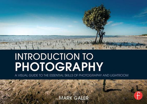 Introduction to Photography: A Visual Guide to Mastering Digital Photography and Lightroom by Mark Galer