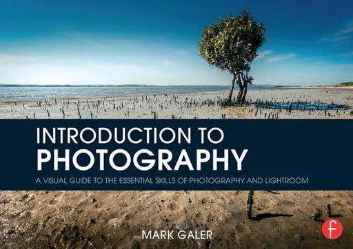 Introduction to Photography: A Visual Guide to Mastering Digital Photography and Lightroom by Mark Galer