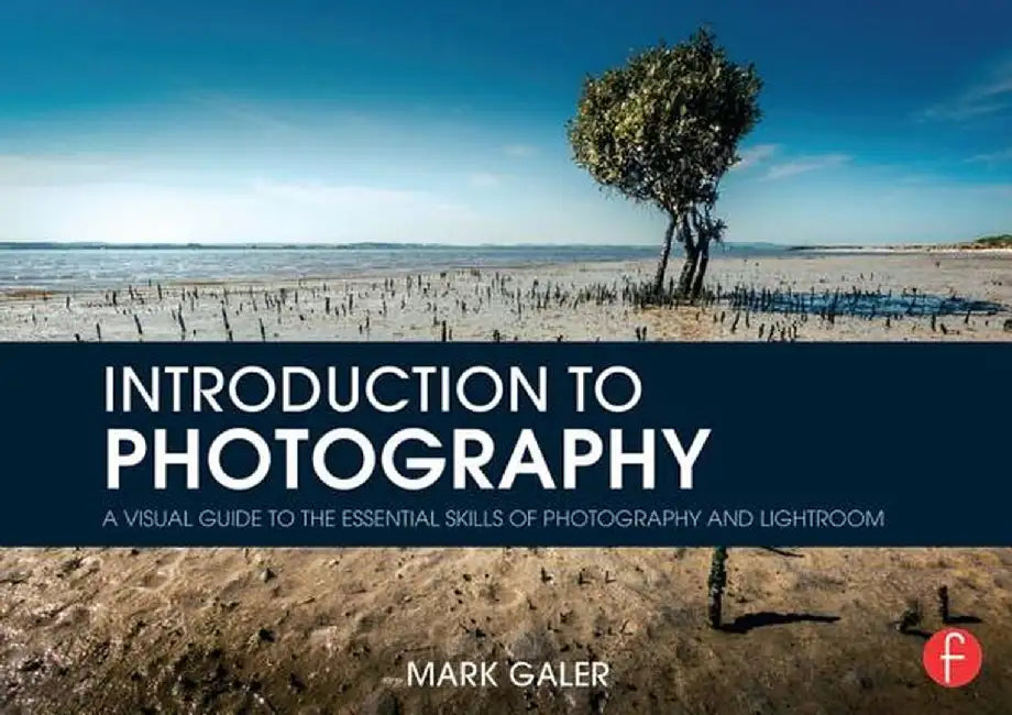 Introduction to Photography: A Visual Guide to Mastering Digital Photography and Lightroom by Mark Galer