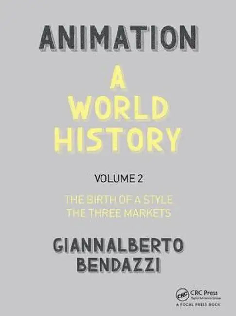 Animation: A World History: Volume II: The Birth of a Style - The Three Markets by Giannalberto Bendazzi