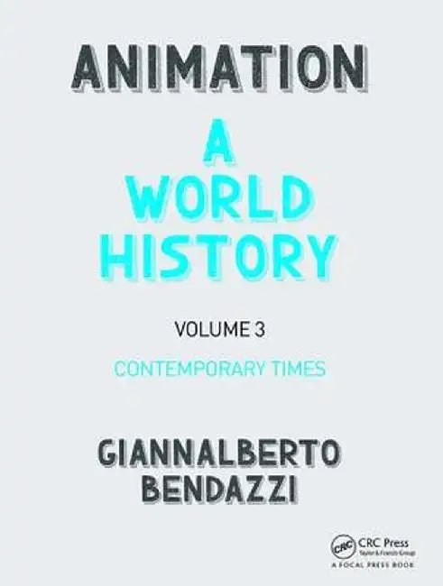Animation: A World History: Volume III: Contemporary Times by Giannalberto Bendazzi
