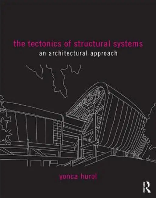 The Tectonics of Structural Systems: An Architectural Approach by Yonca Hurol