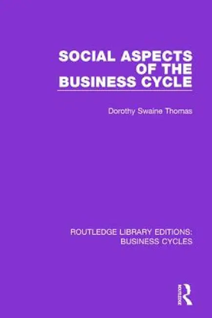 Social Aspects of the Business Cycle (Rle: Business Cycles) by Dorothy Swaine Thomas