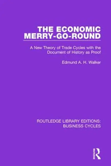 The Economic Merry-Go-Round (Rle: Business Cycles): A New Theory of Trade Cycles with the Document of History as Proof by Edmund Walker