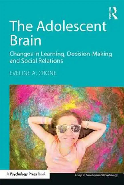 The Adolescent Brain: Changes in Learning, Decision-Making and Social Relations by Eveline A. Crone