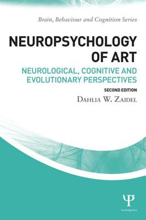 Neuropsychology of Art: Neurological Cognitive and Evolutionary Perspectives (Brain Behaviour and Cognition) by Dahlia W. Zaidel