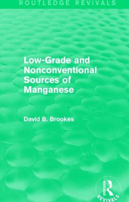 Low-Grade and Nonconventional Sources of Manganese (Routledge Revivals) by David B. Brookes