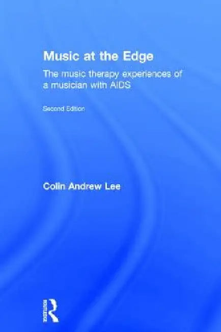 Music at the Edge: The Music Therapy Experiences of a Musician with AIDS by Colin Lee