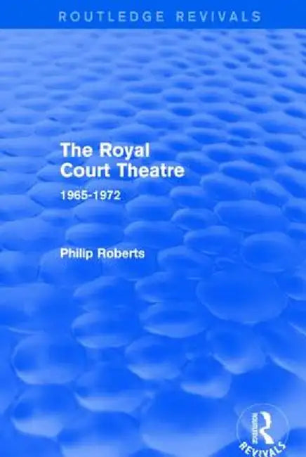 The Royal Court Theatre (Routledge Revivals): 1965-1972 by Philip Roberts