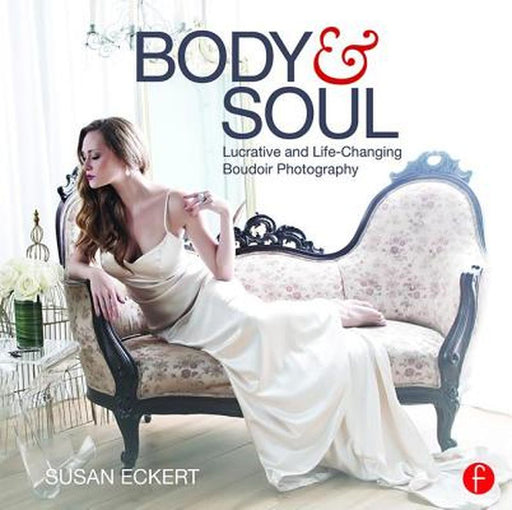 Body and Soul: Lucrative and Life-Changing Boudoir Photography by Susan Eckert