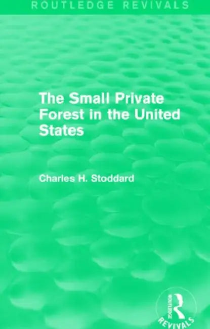 The Small Private Forest in the United States (Routledge Revivals) by Charles H. Stoddard